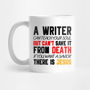 A WRITER CAN TEACH YOUR SOUL BUT CAN'T SAVE IT FROM DEATH IF YOU WANT A SAVIOR THERE IS JESUS Mug